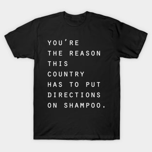 You're the reason this country has to put directions on shampoo T-Shirt